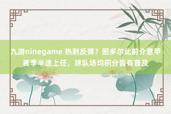 九游ninegame 热刺反弹？图多尔此前介意甲赛季半途上任，球队场均积分皆有普及