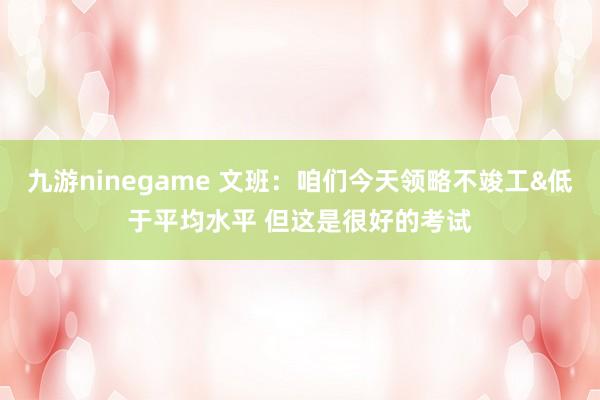 九游ninegame 文班：咱们今天领略不竣工&低于平均水平 但这是很好的考试